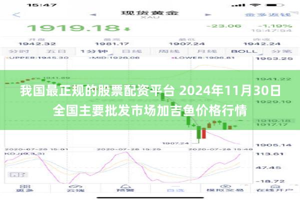 我国最正规的股票配资平台 2024年11月30日全国主要批发市场加吉鱼价格行情
