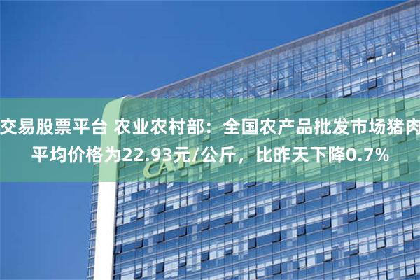 交易股票平台 农业农村部：全国农产品批发市场猪肉平均价格为22.93元/公斤，比昨天下降0.7%