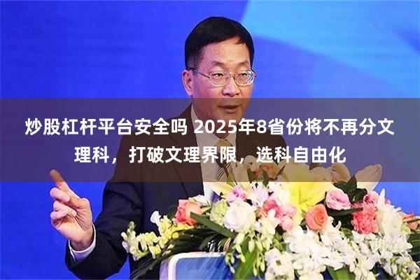 炒股杠杆平台安全吗 2025年8省份将不再分文理科，打破文理界限，选科自由化