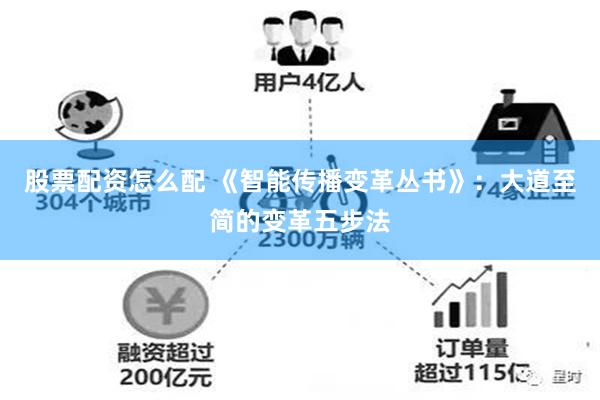 股票配资怎么配 《智能传播变革丛书》：大道至简的变革五步法